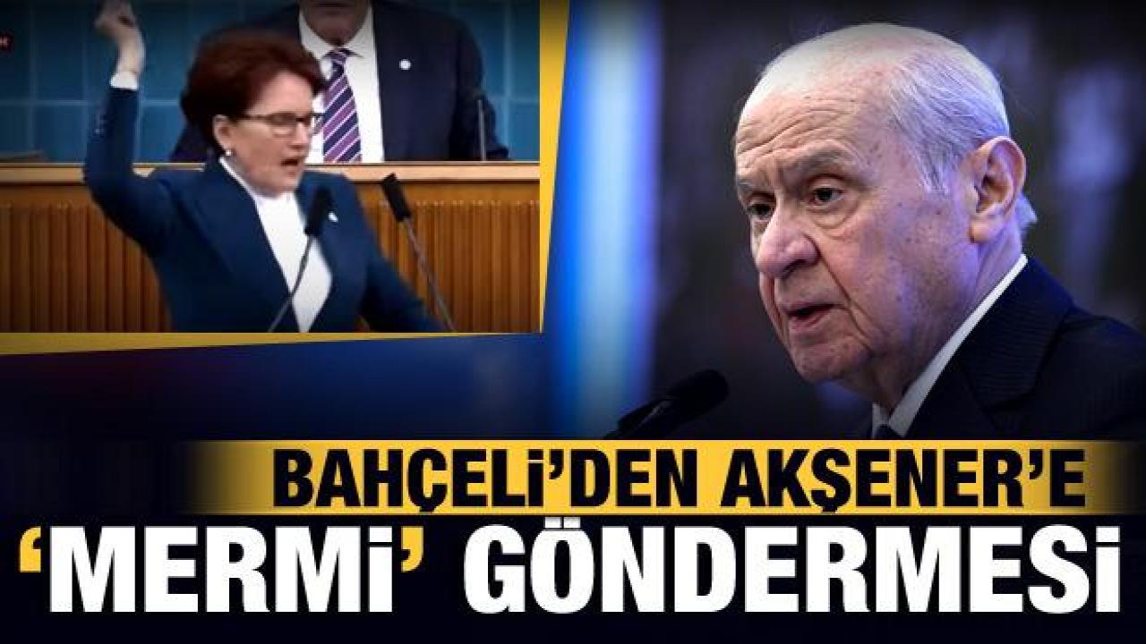 Son dakika: MHP lideri Bahçeli'den Akşener'e 'mermi' tepkisi!