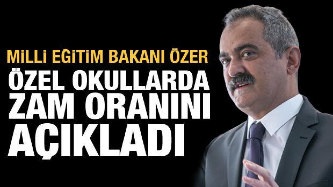 Son dakika: Özel okul ücretlerinde zam oranı belli oldu! Bakan Özer'den açıklama