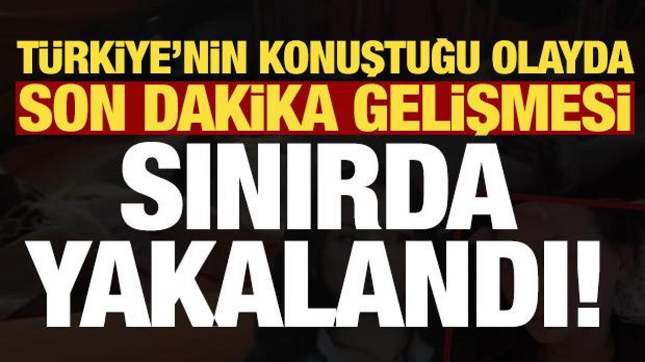 Son dakika: Sedef Güler'in katil zanlısı sınırda yakalandı!