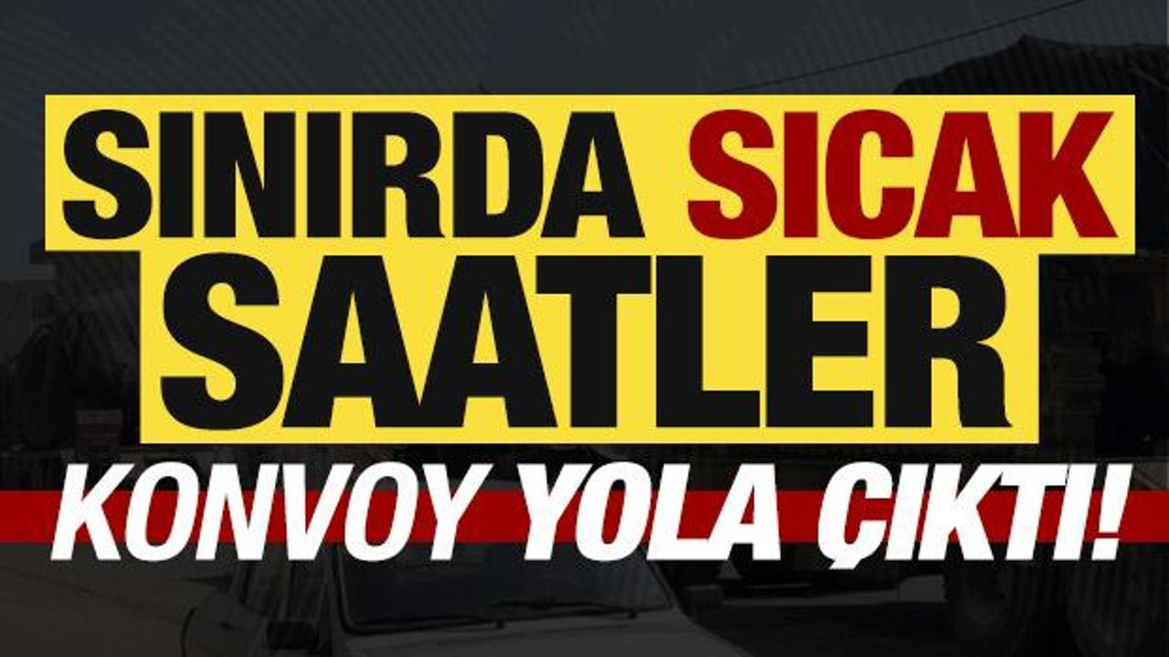 Son dakika: Sınırda hareketli saatler! Konvoy yola çıktı...