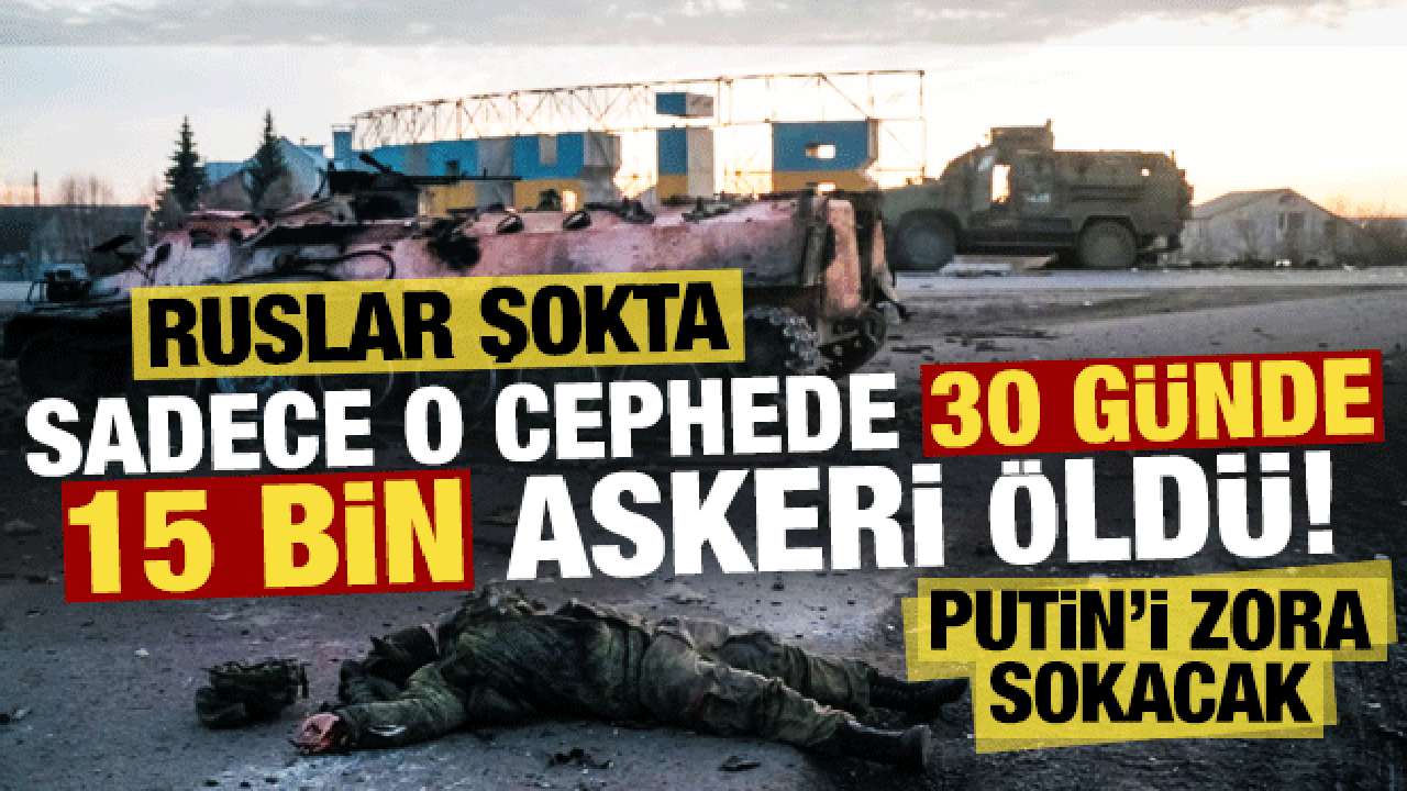 Son dakika: Son 30 günde sadece o cephede 15 bin Rus askeri öldü!