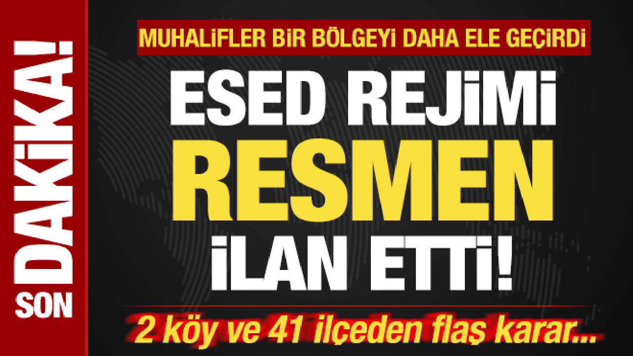 Son dakika: Suriye'de sıcak çatışma! Esed rejimi ilan etti! 2 ilçe ve 41 köyden flaş karar