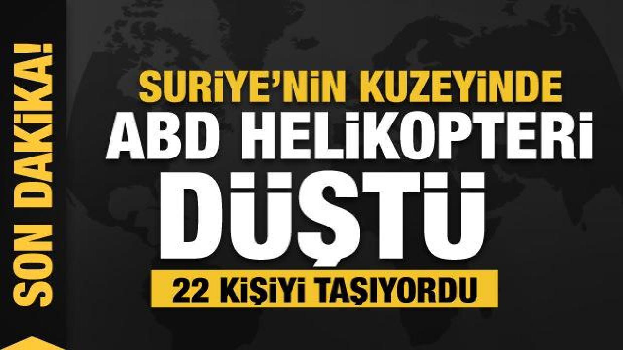 Son dakika... Suriye'nin kuzeyinde ABD helikopteri düştü