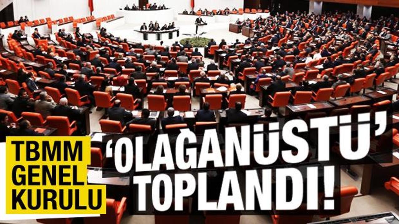Son dakika: TBMM Genel Kurulu, olağanüstü toplandı!