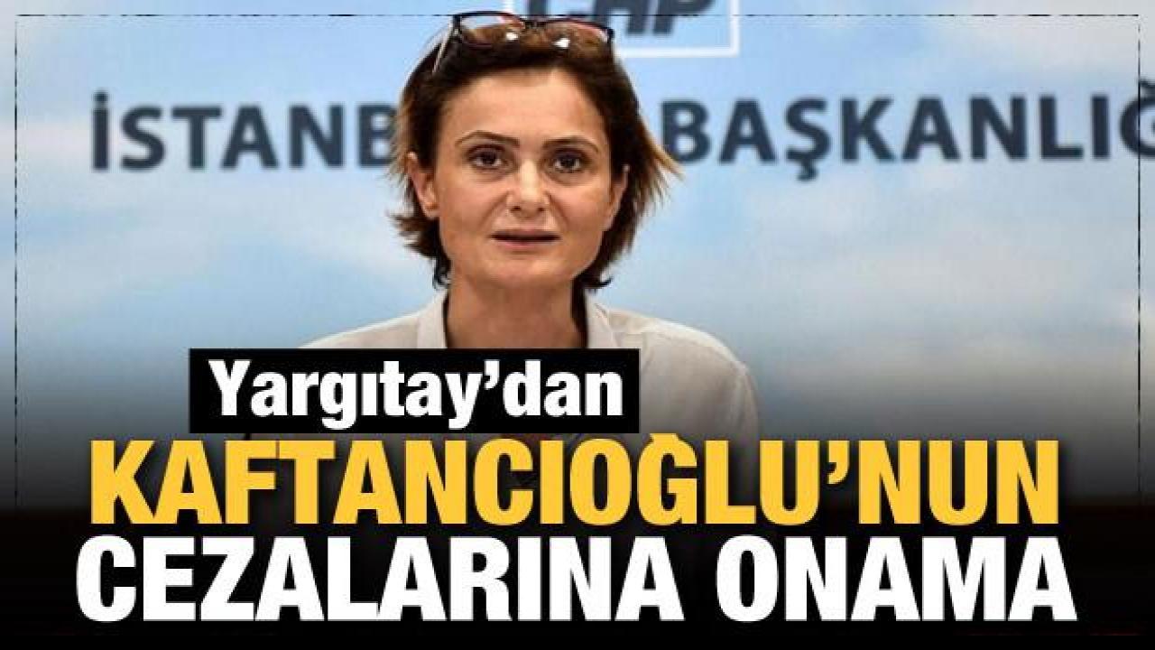 Son Dakika: Yargıtay'dan Canan Kaftancıoğlu'nun cezalarına onama
