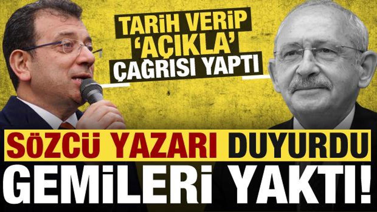 Sözcü yazarı duyurdu! İmamoğlu gemileri yaktı, Kılıçdaroğlu'na tarih verip 'açıkla' dedi!