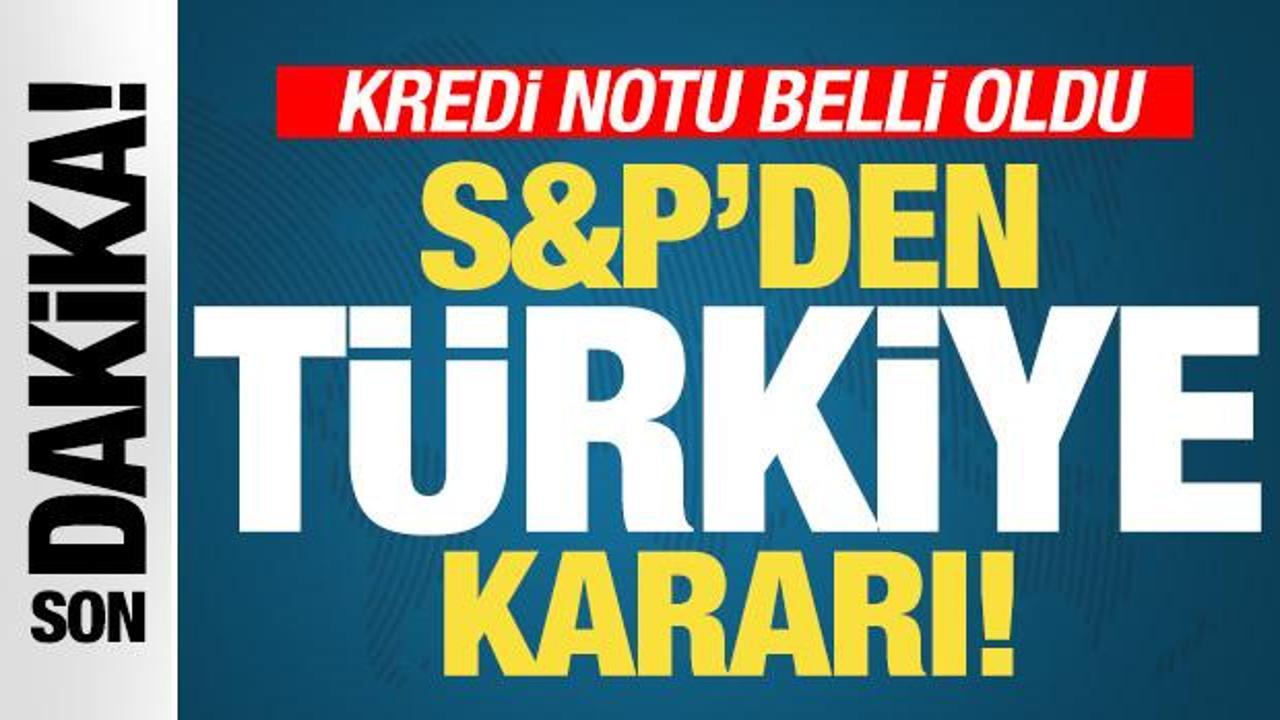S&P'den Türkiye kararı! Kredi notu belli oldu
