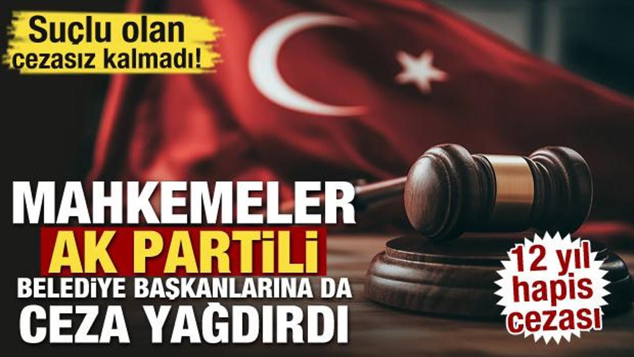 Suçlu olan cezasız kalmadı! Mahkemeler AK Partili belediye başkanlarına da ceza yağdırdı