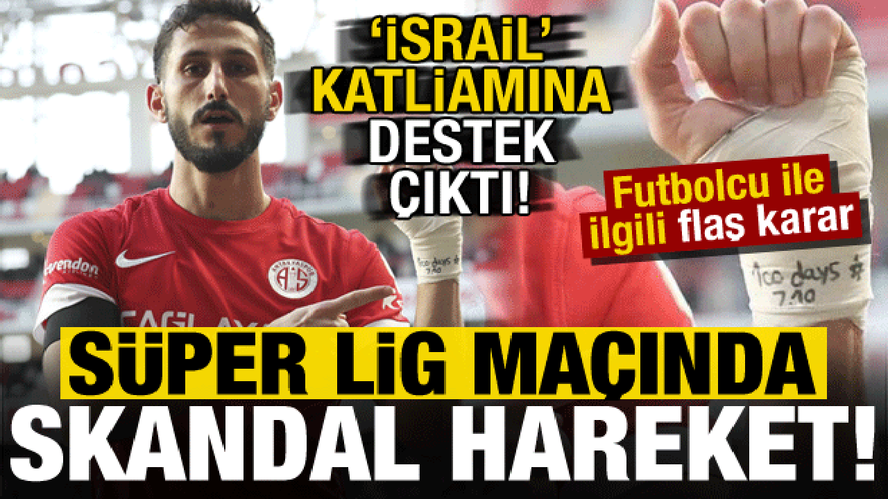 Süper Lig maçında skandal hareket: Antalyasporlu futbolcu İsrail katliamına destek çıktı!