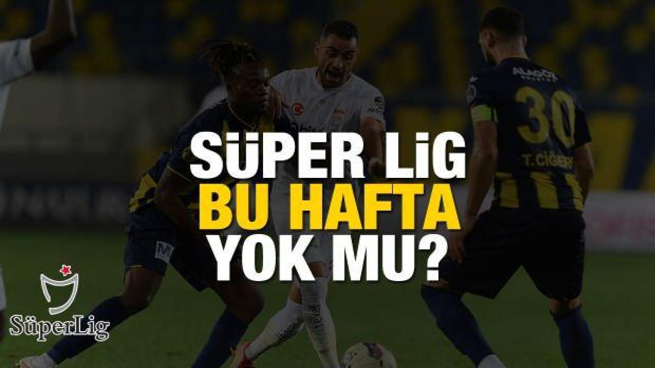 Süper Lig maçları bu hafta neden oynanmayacak?