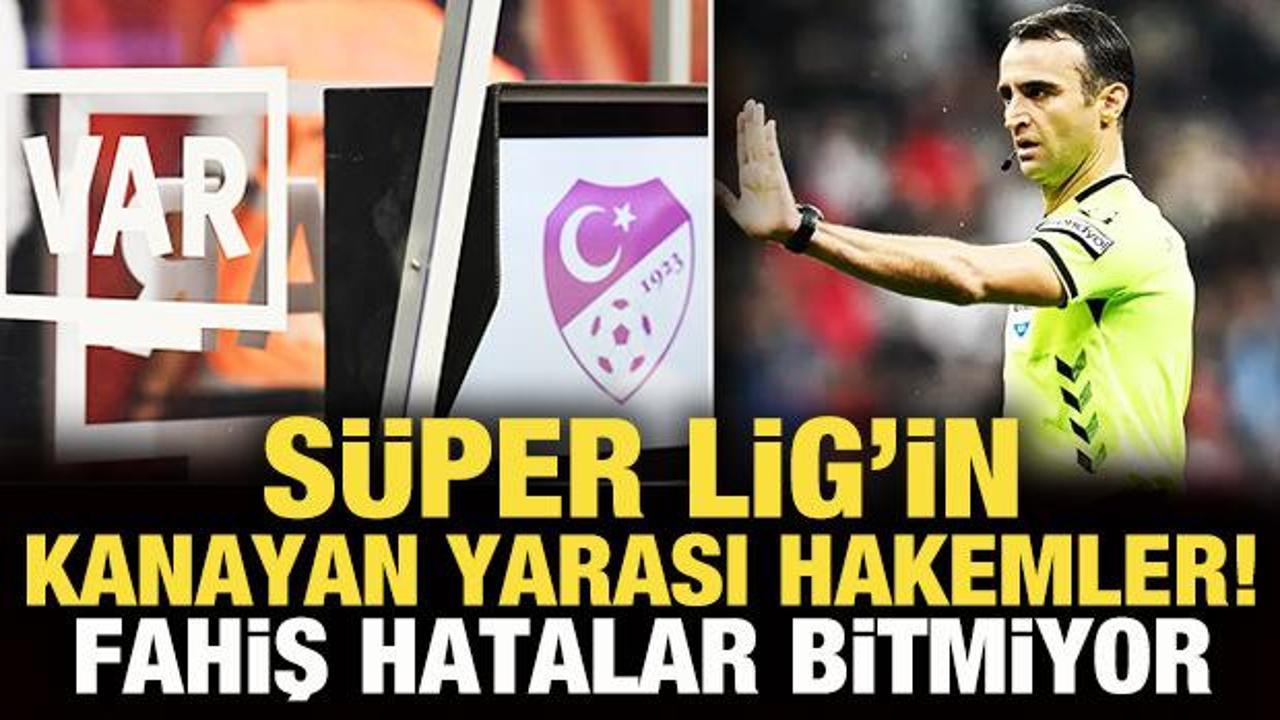 Süper Lig'in kanayan yarası hakemler! Fahiş hatalar bitmiyor