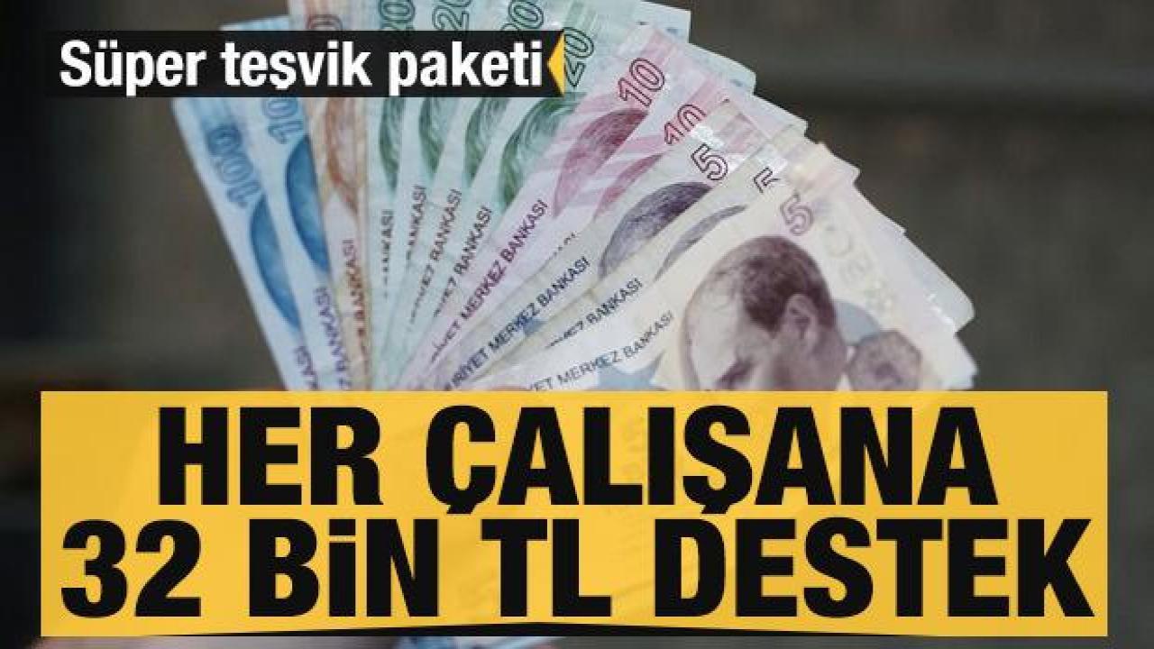 Süper teşvik paketi: Her çalışana 32 bin TL destek