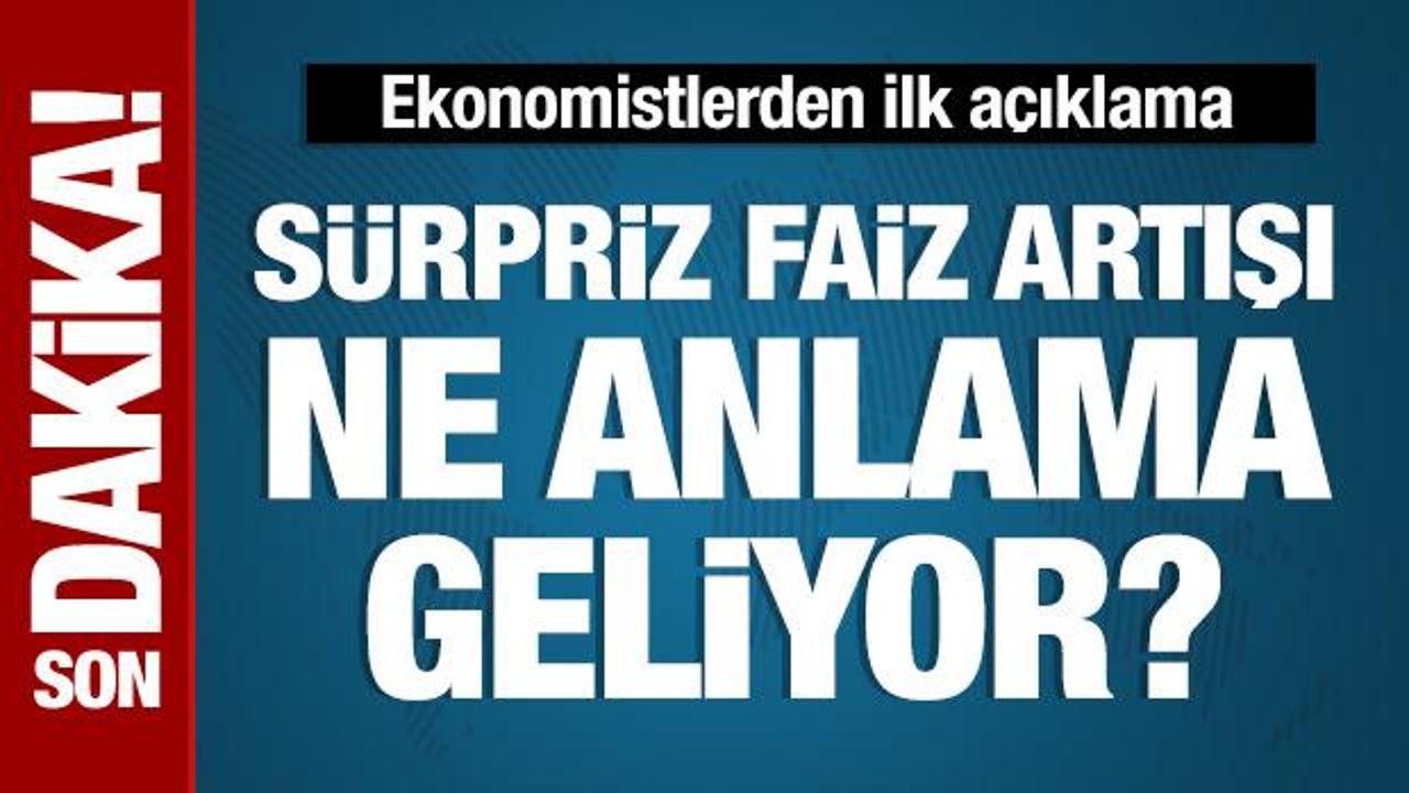 Sürpriz faiz artışı ne anlama geliyor: Ekonomistler açıkladı