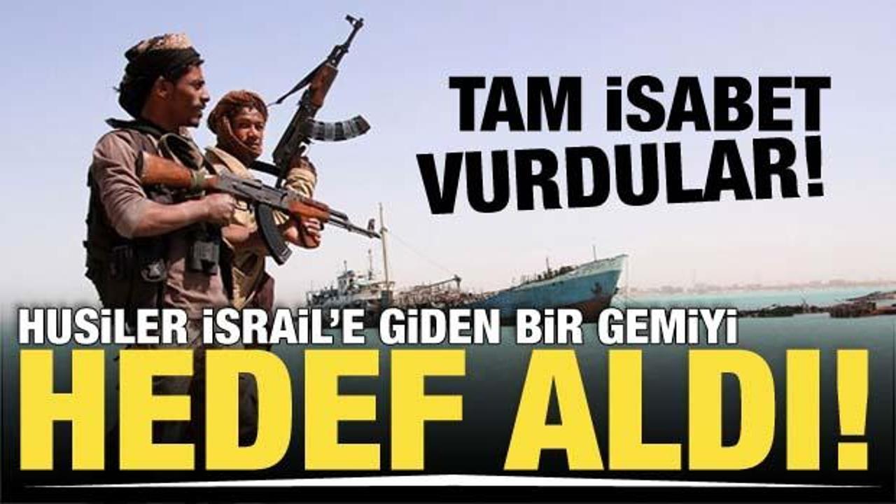 Tam isabet vurdular! Husiler, İsrail'e giden bir gemiyi hedef aldı