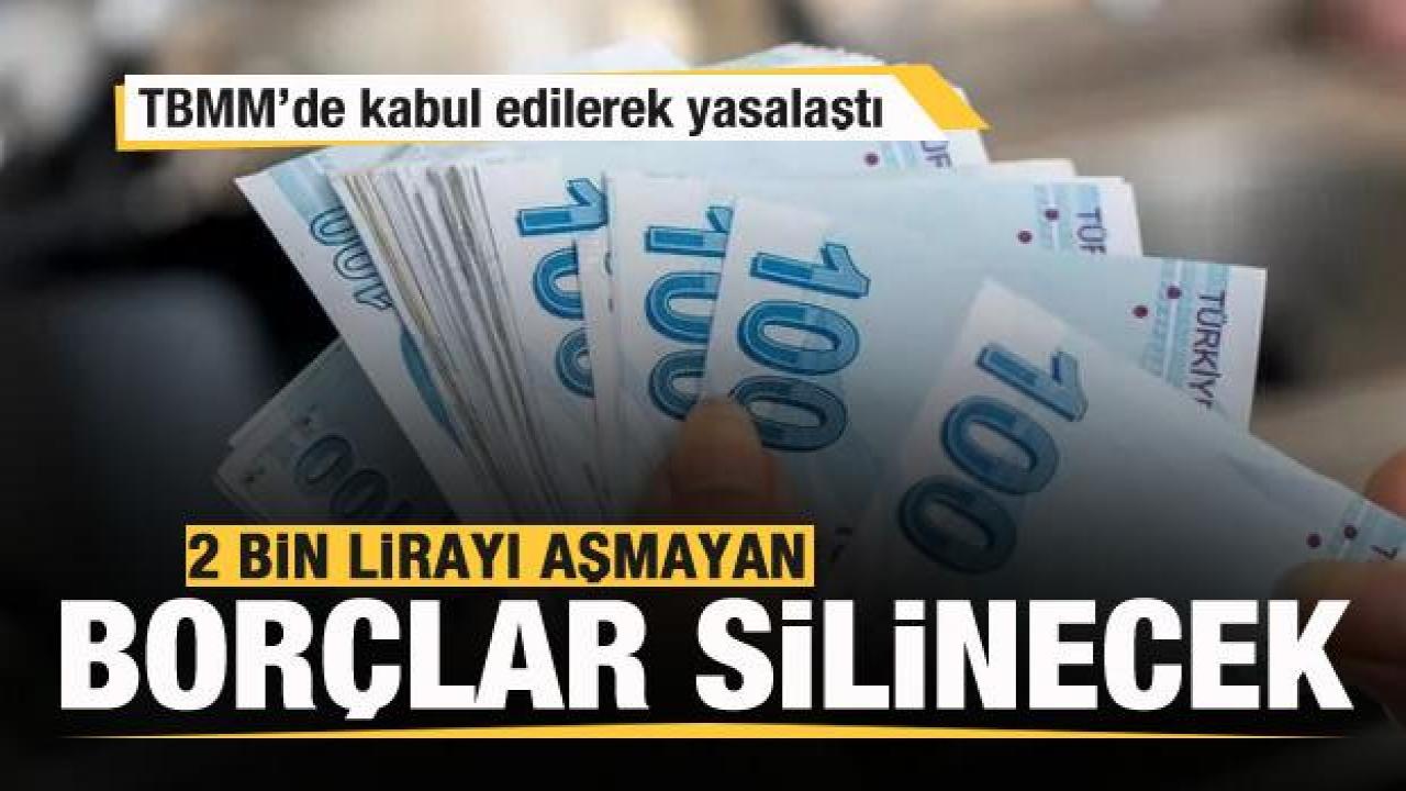 TBMM'de yasalaştı! 2 bin lirayı aşmayan borçlar silinecek