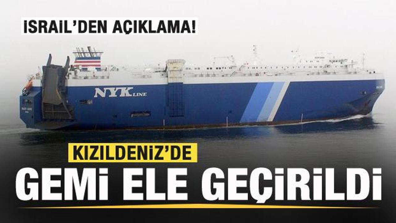 Tehdit etmişlerdi! Kızıldeniz'de gemi ele geçirildi! İsrail'den açıklama!