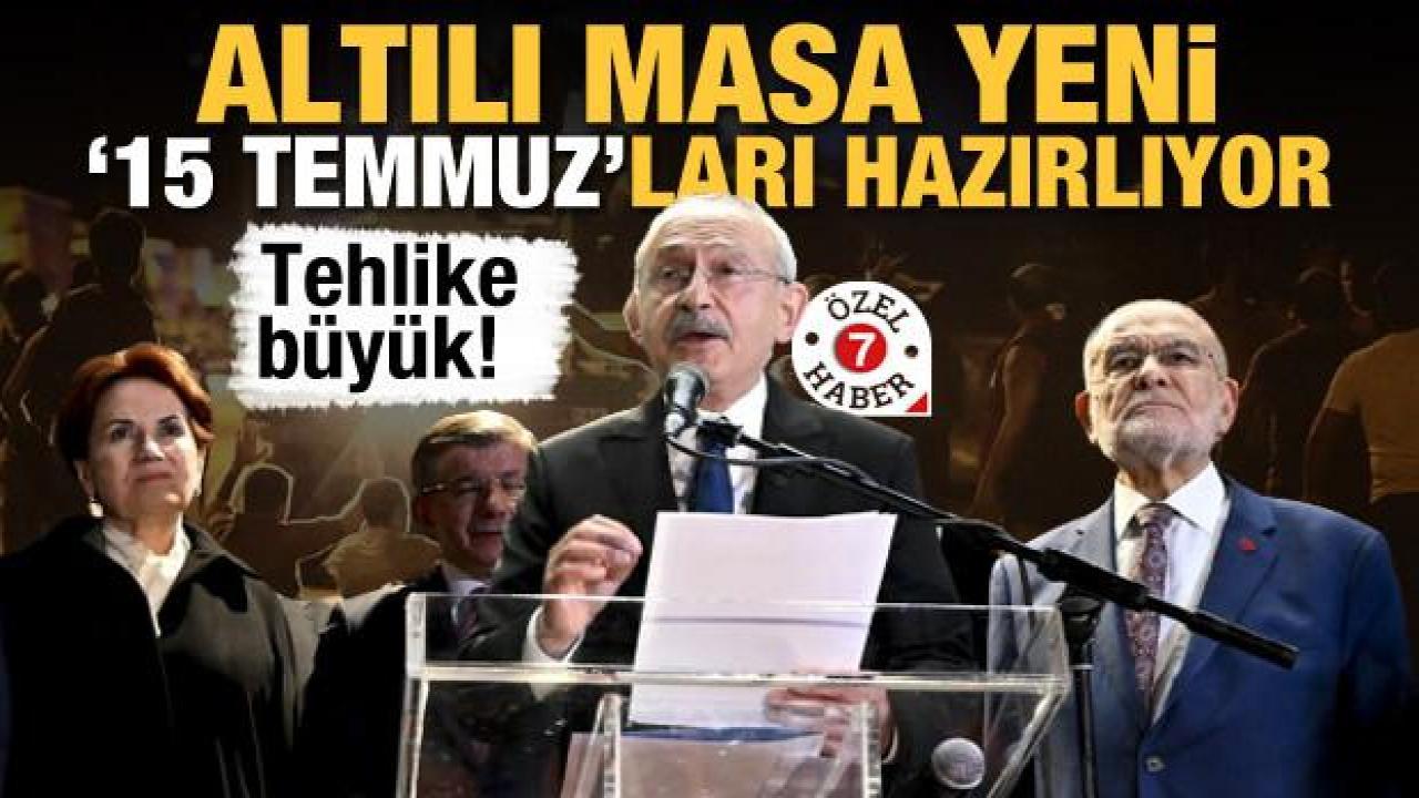 Tehlike büyük! Altılı masa yeni '15 Temmuz'ları hazırlıyor