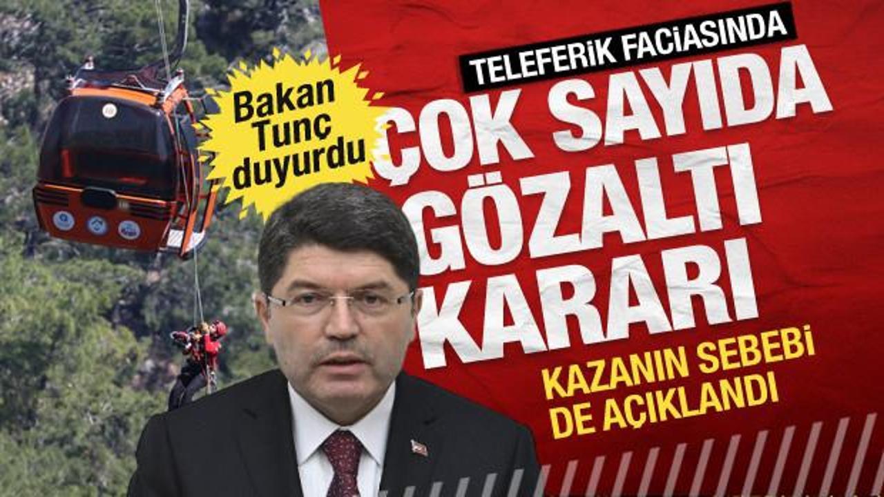 Teleferik kazasının sebebi açıklandı. Adalet Bakanı Tunç: 13 kişi için gözaltı kararı