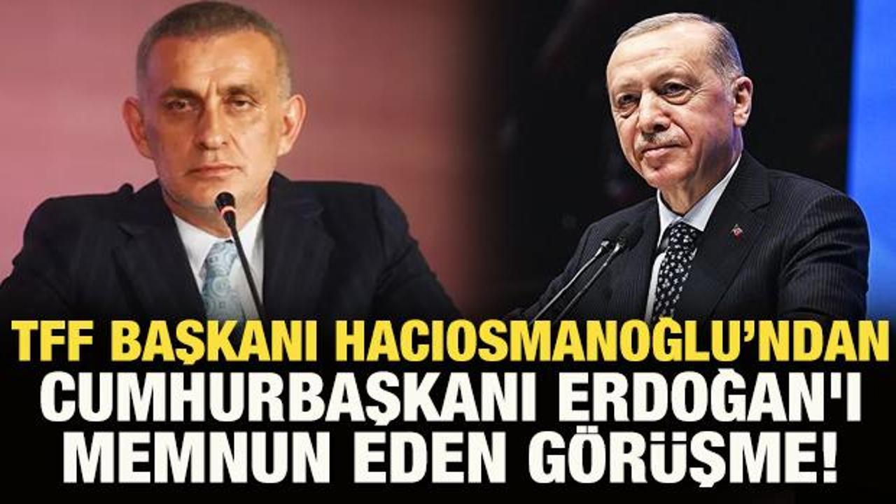 TFF Başkanı Hacıosmanoğlu'ndan Başkan Erdoğan'ı memnun eden görüşme