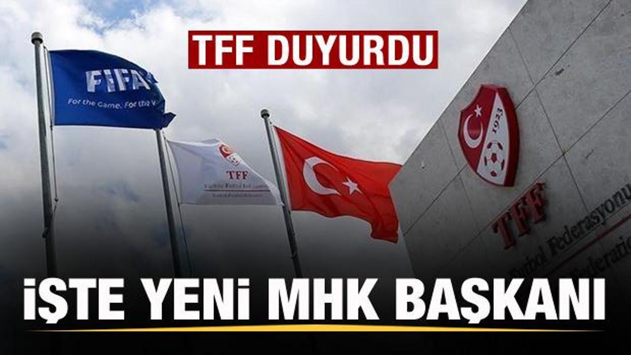 TFF duyurdu! Yeni MHK Başkanı belli oldu