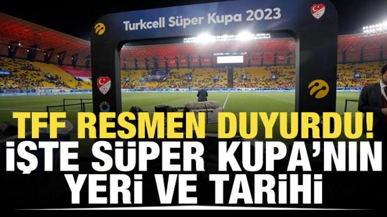 TFF Süper Kupa'nın yeri ve tarihini açıkladı