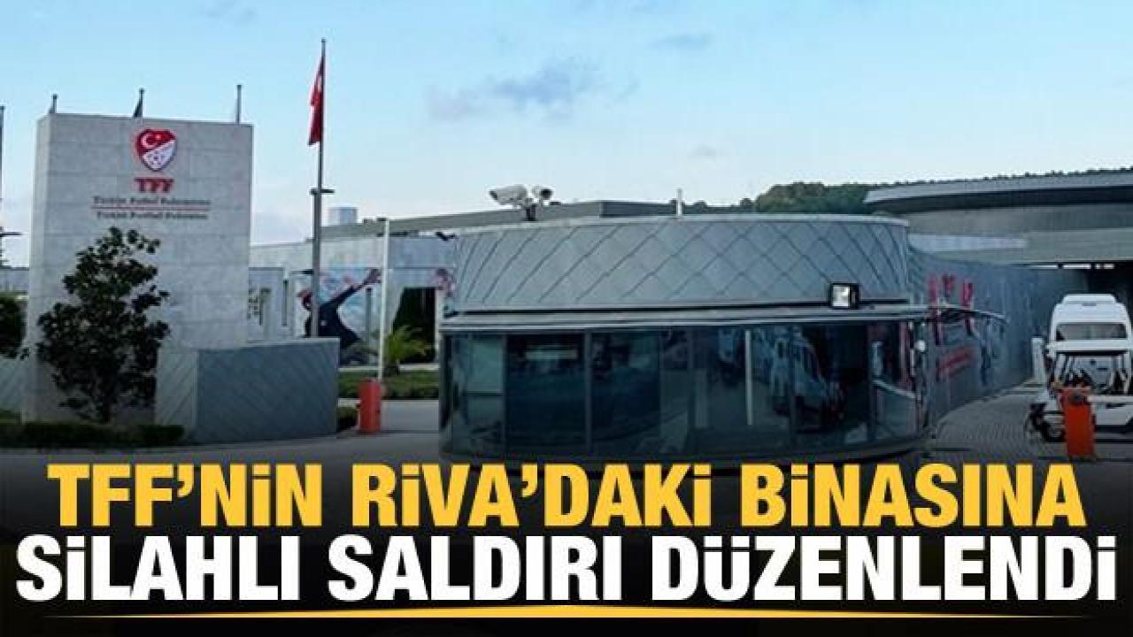 TFF'nin Riva'daki binasına silahlı saldırı!