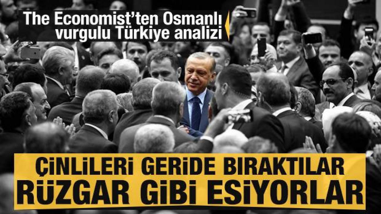 The Economist’ten Osmanlı vurgulu Türkiye analizi: Çinlileri geride bıraktılar rüzgar gibi esiyorlar