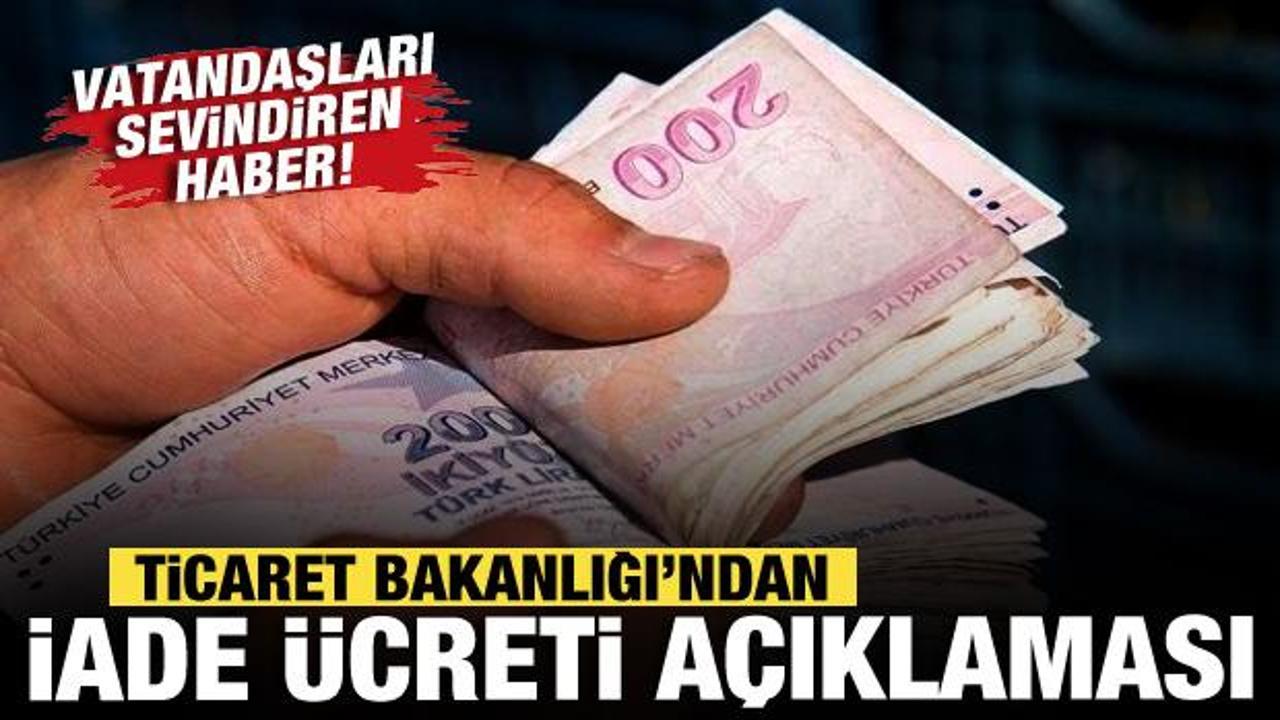 Ticaret Bakanlığı'ndan iade ücreti açıklaması! Tüketiciyi sevindiren haber