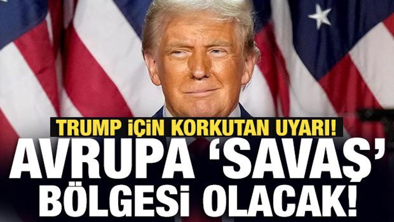 Trump için korkutan uyarı: Avrupa 'savaş' bölgesi olacak!
