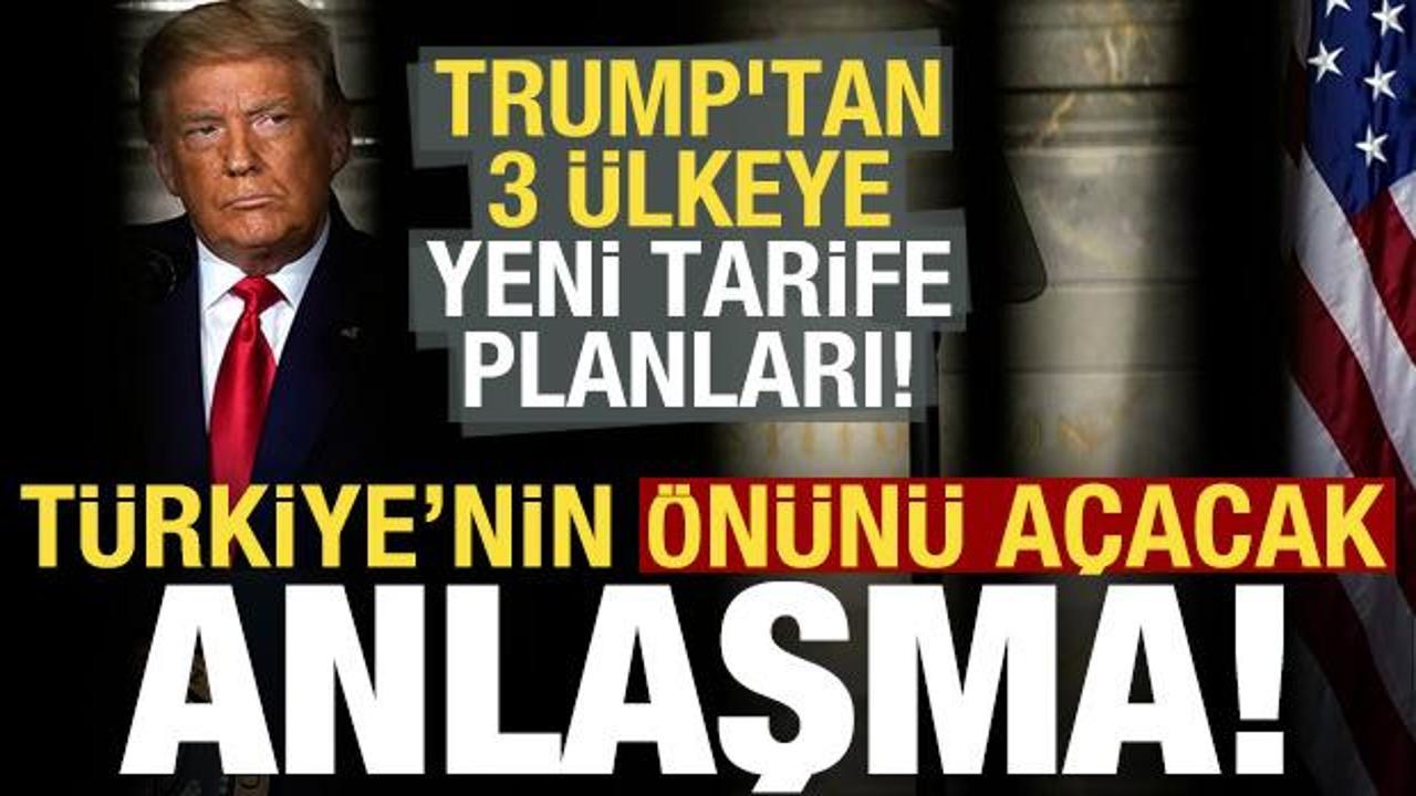 Trump'tan 3 ülkeye yeni tarife planları! Türkiye'nin önünü açacak anlaşma