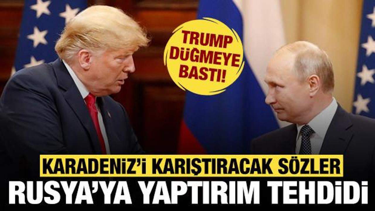 Trump'tan Karadeniz'i karıştıracak açıklama: Rusya'ya yaptırım tehdidi!