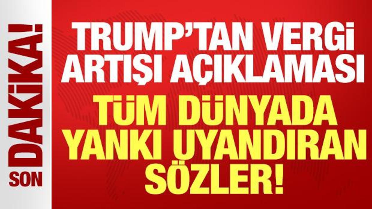 Trump'tan son dakika vergi artışı açıklaması: İnsanlar korktukları için...
