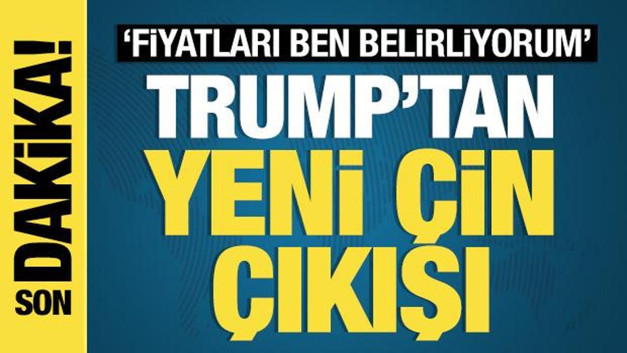 Trump'tan yeni Çin çıkışı: 'Fiyatları ben belirliyorum'