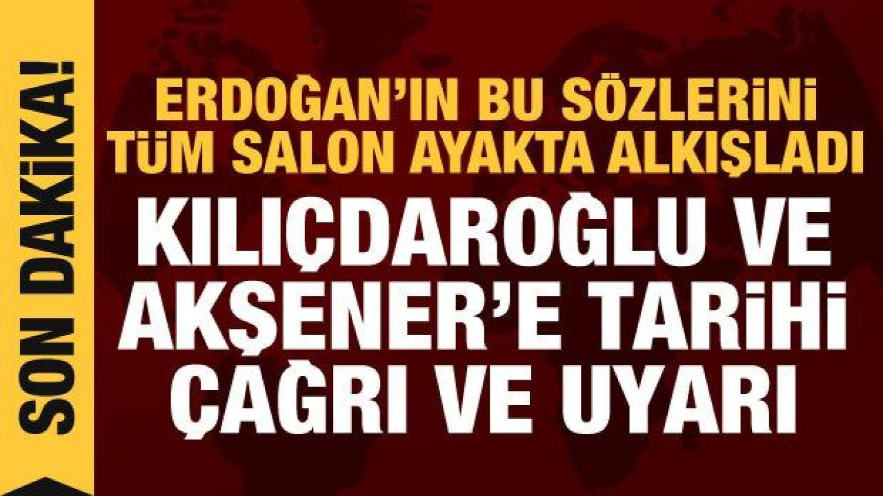 Tüm salonun ayakta alkışladığı sözler: Erdoğan'dan Kılıçdaroğlu ve Akşener'e çağrı