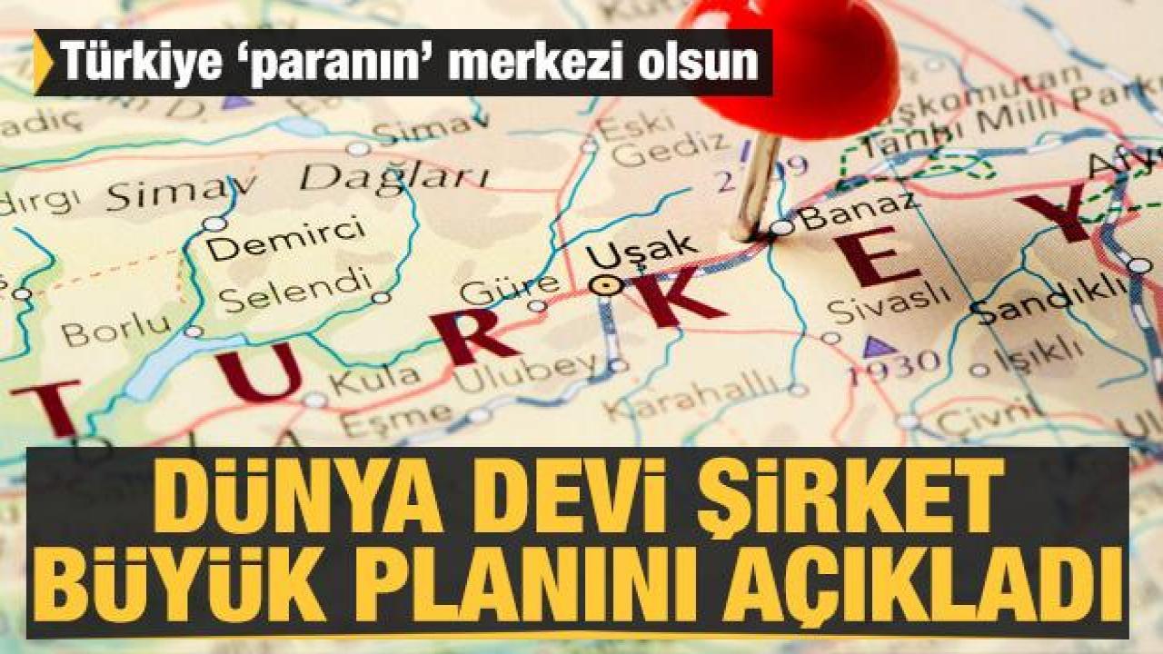 Türkiye 'paranın' merkezi olacak! Dünya devi şirket büyük planını açıkladı