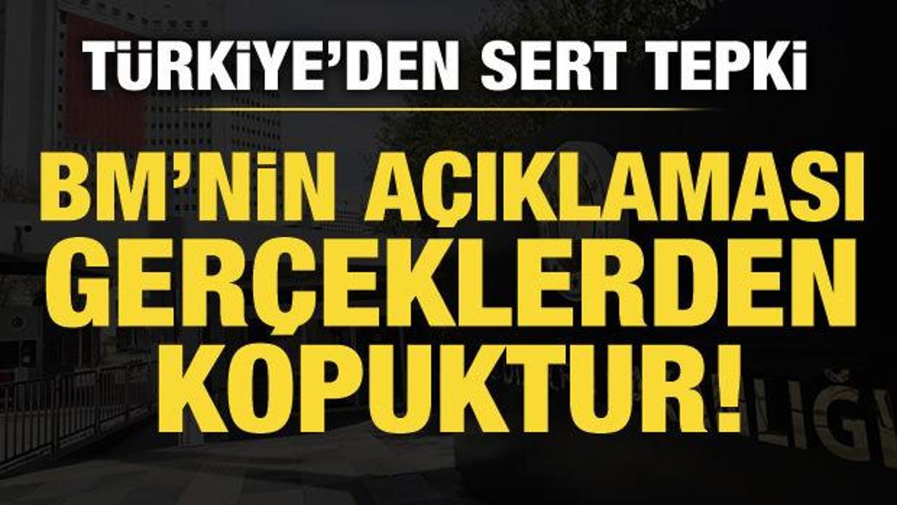 Türkiye'den BM'ye tepki: Açıklama gerçeklerden kopuktur!