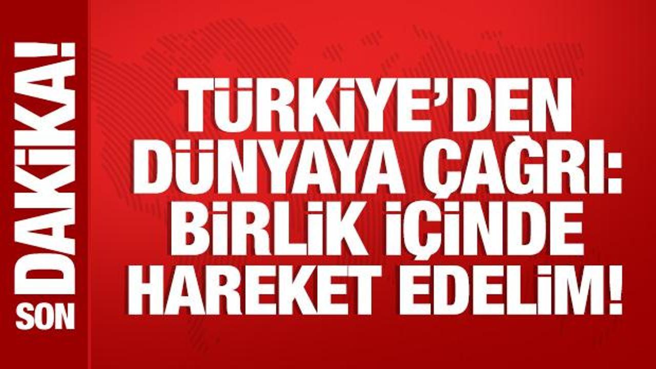 Türkiye'den dünyaya çağrı: Birlik içinde hareket edelim!