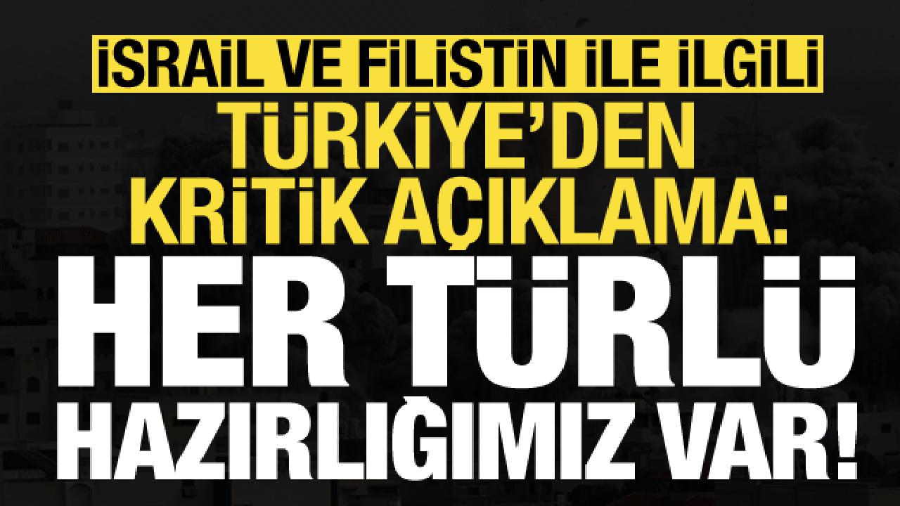 Türkiye'den İsrail-Filistin ile ilgili tahliye açıklaması: Her türlü hazırlığımız var!