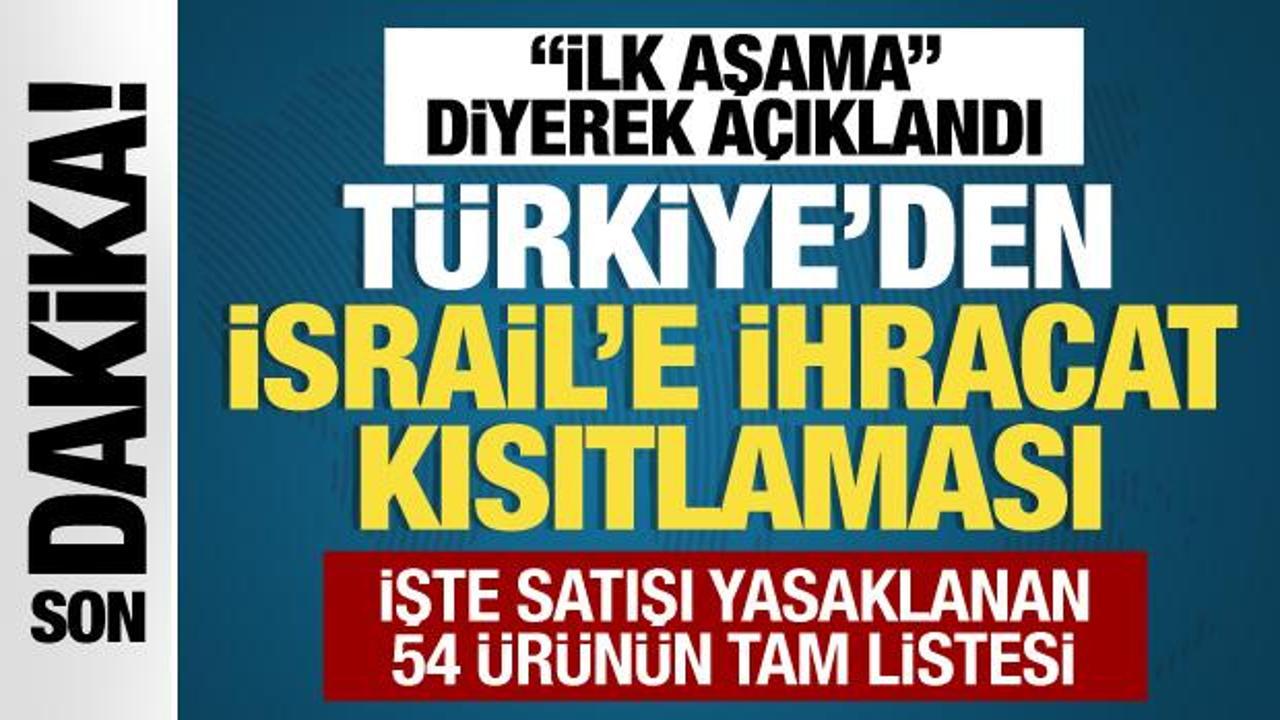 Türkiye'den İsrail'e ihracat kısıtlaması... İşte satışı yasaklanan 54 ürün grubu