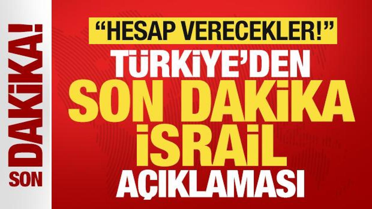 Türkiye'den son dakika İsrail açıklaması: Hesap verecekler!