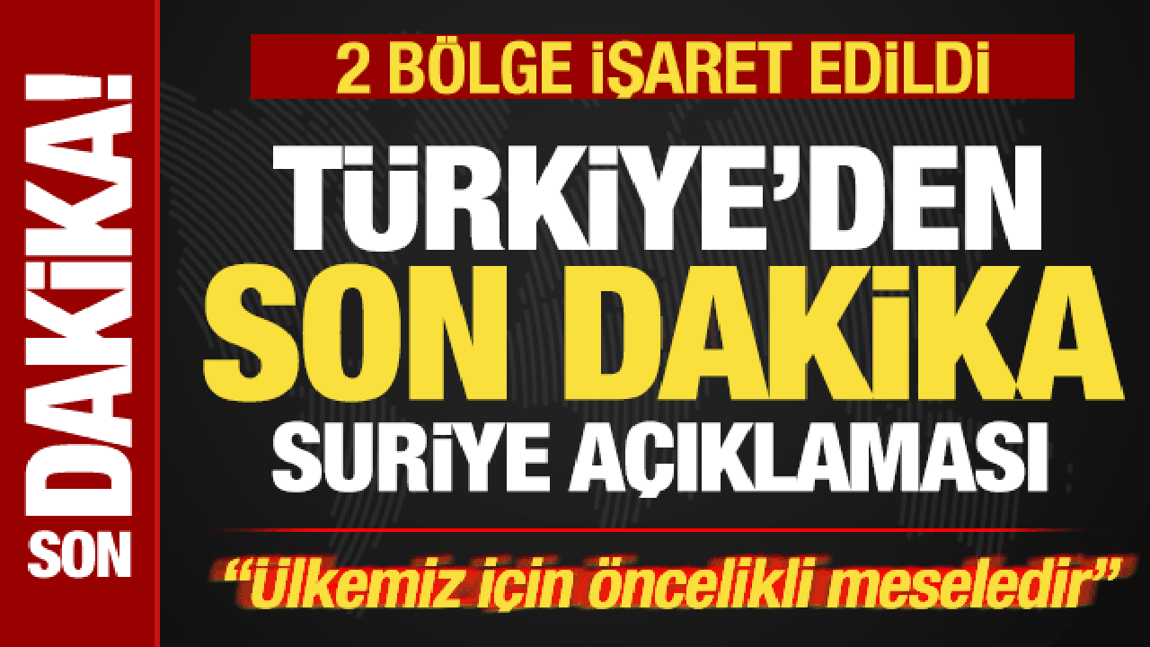 Türkiye'den Suriye açıklaması! 2 bölgeye işaret edildi: Ülkemiz için öncelikli meseledir!
