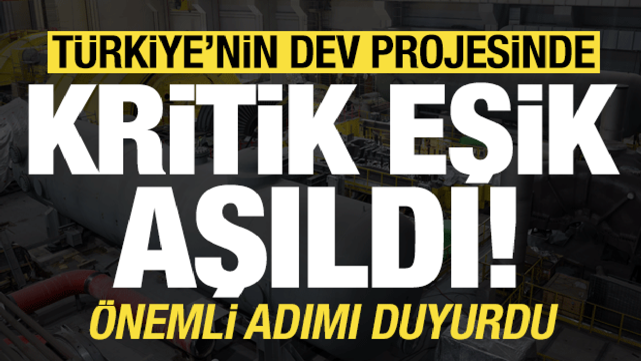 Türkiye'nin tarihi dev projesinde kritik eşik aşıldı!