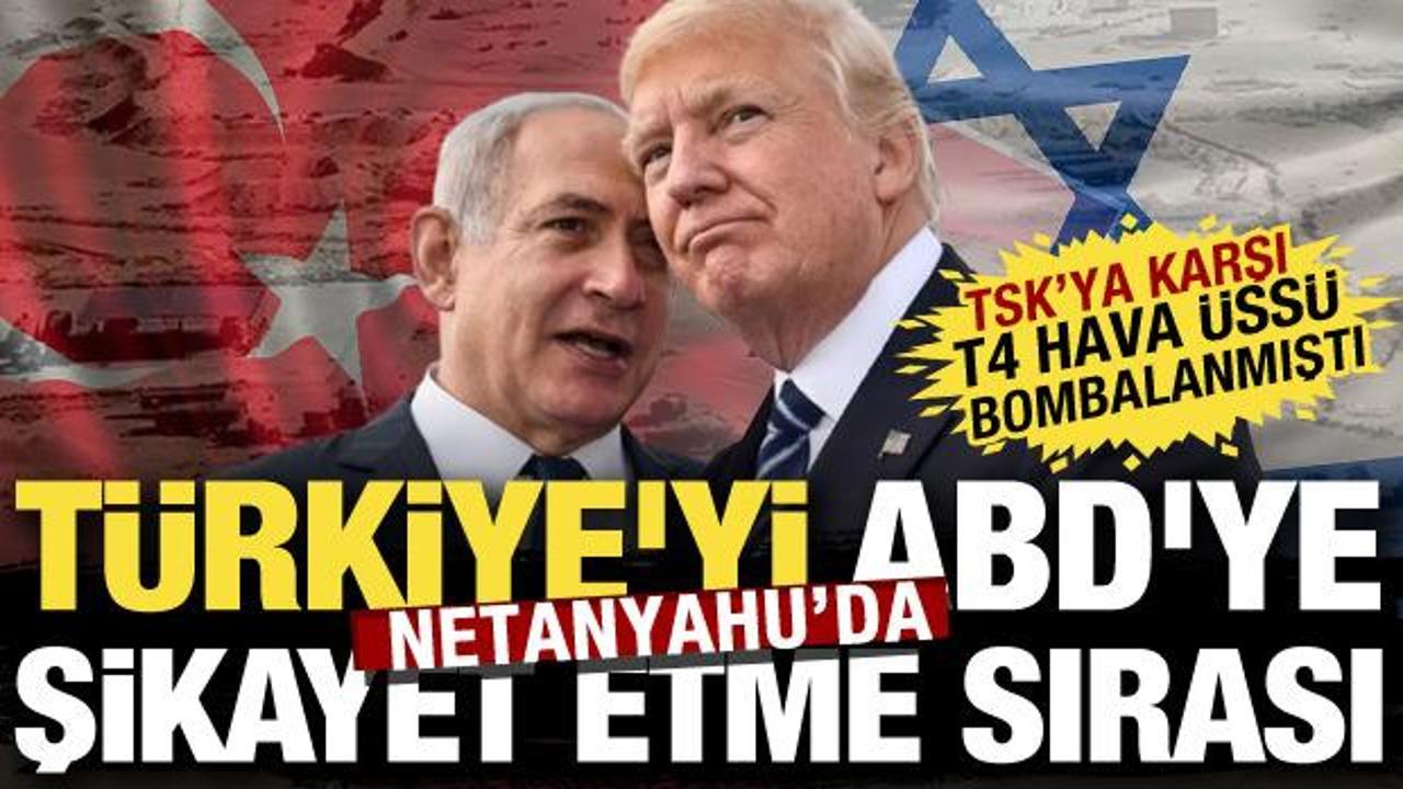 Türkiye'yi ABD'ye şikayet etme sırası Netanyahu'da! Suriye'deki Türk varlığın karşı hamle