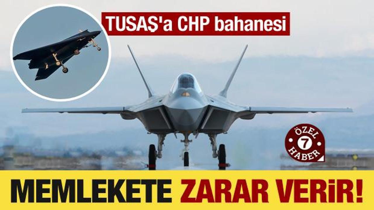 TUSAŞ'ın kuruluşuna CHP bahanesi: Memlekete zarar vermemesi için…