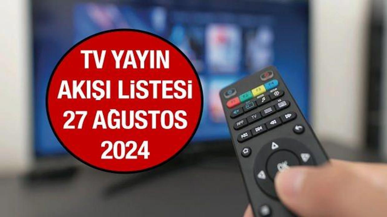 TV YAYIN AKIŞI GÜNCEL 27 AĞUSTOS! Bugün televizyonda hangi yarışmalar, diziler ve filmler var?