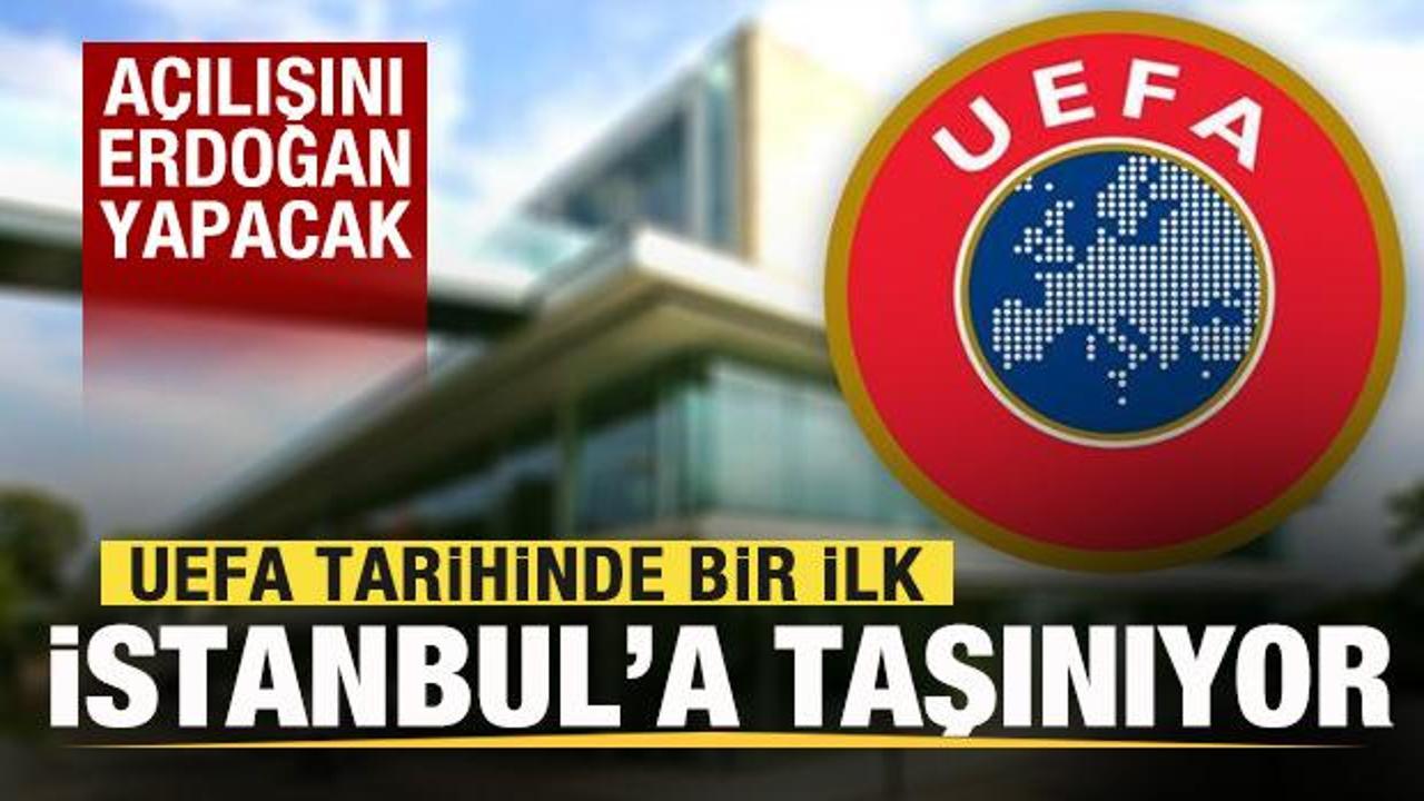 UEFA tarihinde bir ilk! İstanbul'a taşınıyor! Açılışını Başkan Erdoğan yapacak