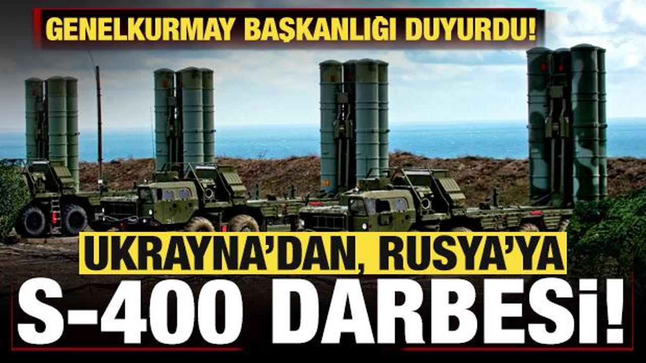 Ukrayna ordusu son dakika duyurdu! Rusya'ya S-400 darbesi