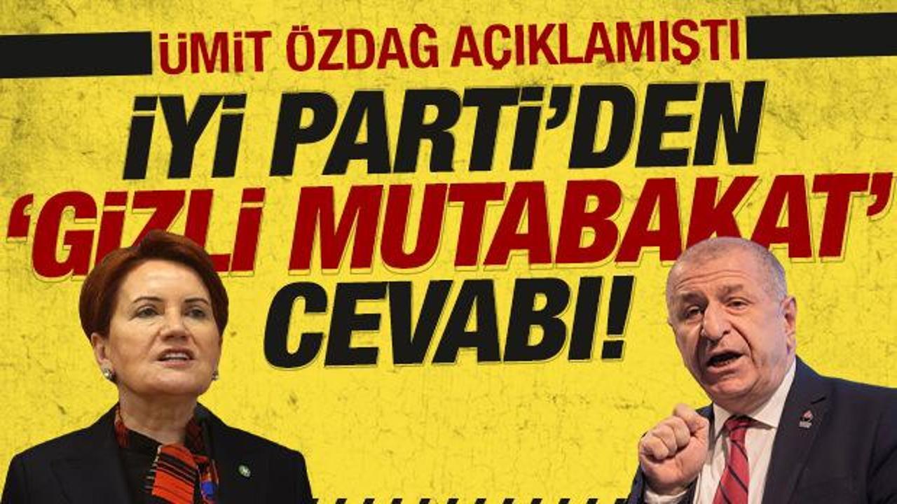 Ümit Özdağ açıklamıştı: İYİ Parti'den 'Gizli Mutabakat' cevabı!