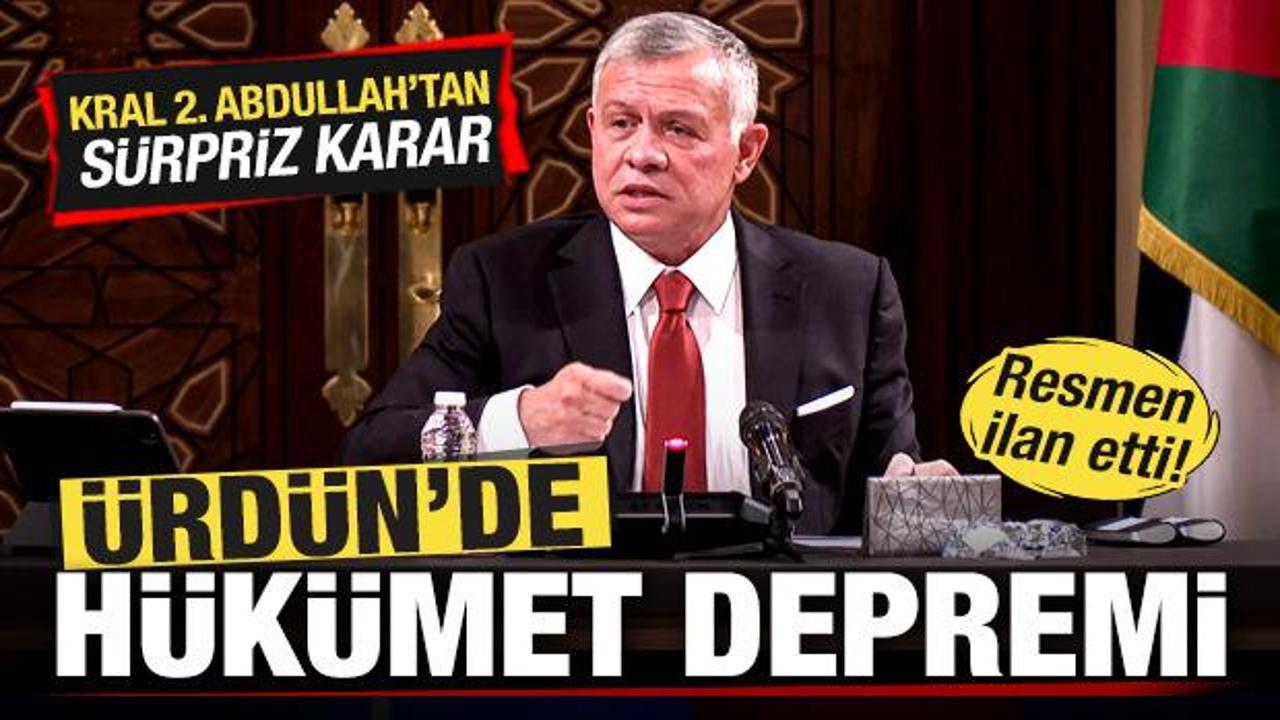 Ürdün'de hükümet depremi! Kral 2. Abdullah'tan sürpriz karar! Resmen ilan etti