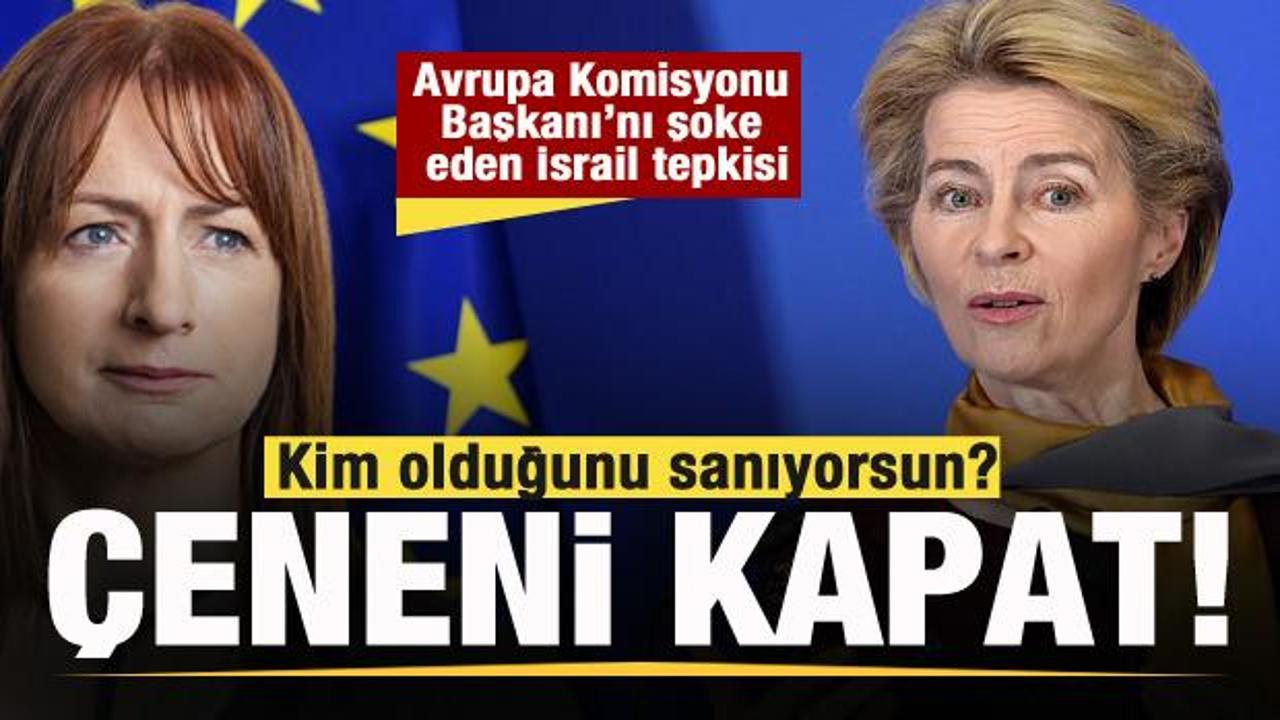 Ursula von der Leyen'e İsrail tepkisi: Kim olduğunu sanıyorsun? Çeneni kapat